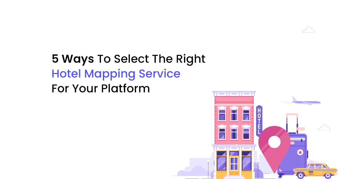 5 Ways To Select The Right Hotel Mapping Service For Your Platform
