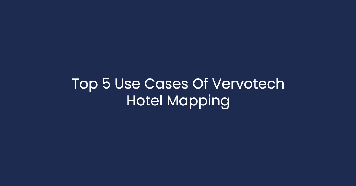 Top 5 Use Cases of Vervotech’s Hotel Mapping