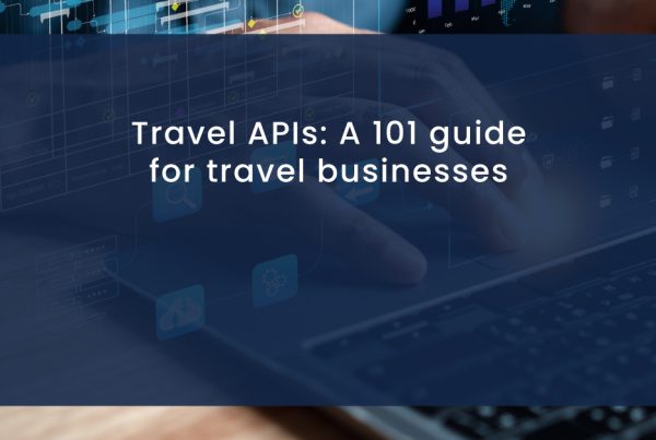 Travel APIs A 101 guide for travel businesses