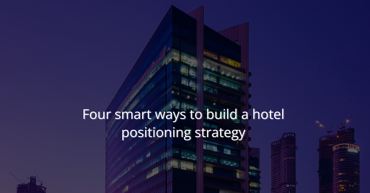 Cuatro formas inteligentes de crear una estrategia de posicionamiento hotelero