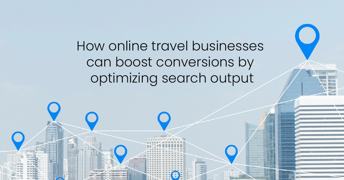 How online travel businesses can boost conversions by optimizing search output