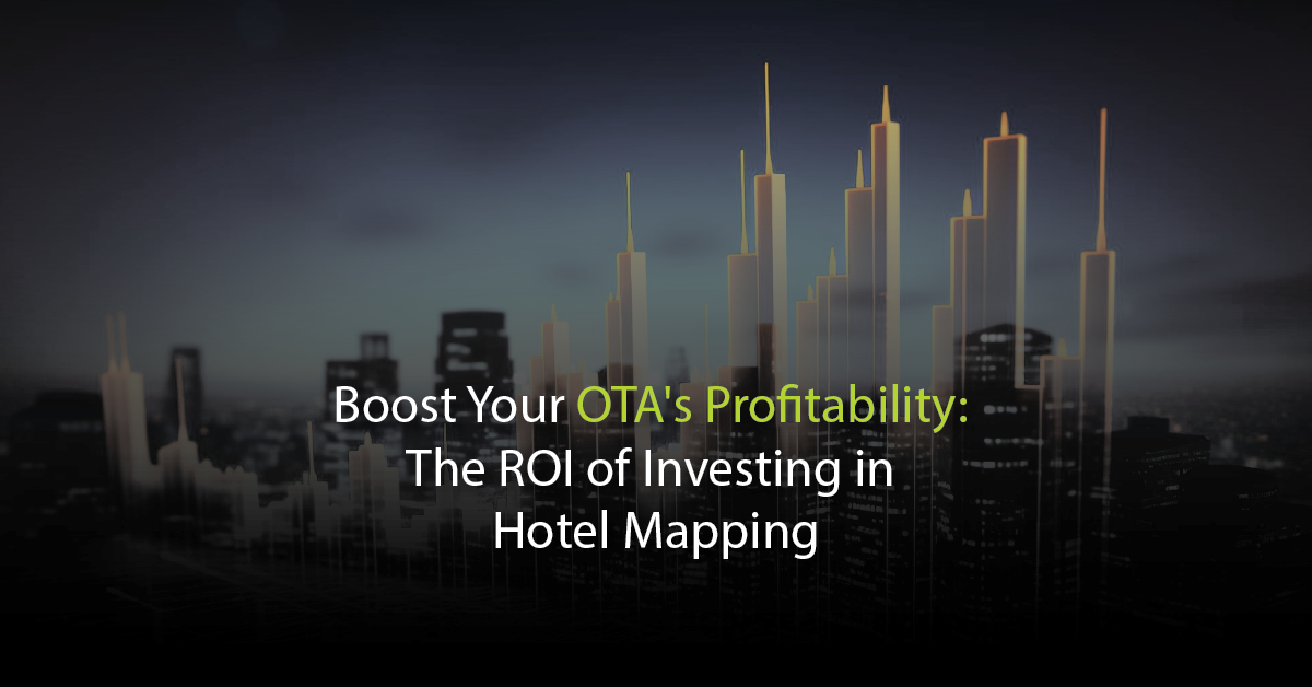 Boost Your OTA’s Profitability: The ROI of Investing in Hotel Mapping