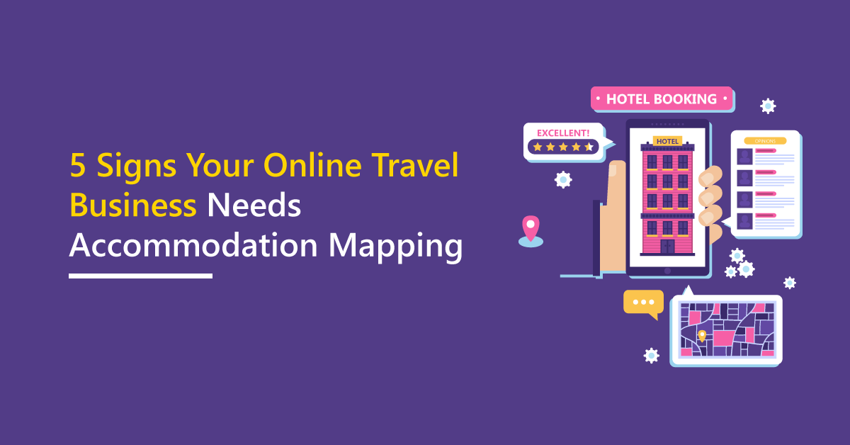 5 Signs Your Online Travel Business Needs Accommodation Mapping