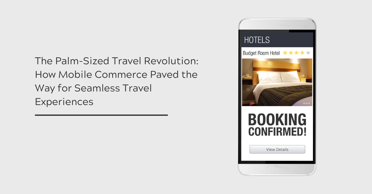 The Palm-Sized Travel Revolution: How Mobile Commerce Paved the Way for Seamless Travel Experiences